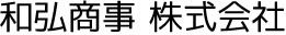 和弘商事 株式会社